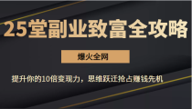 【爆火全网】25堂副业致富全攻略：提升你的10倍变现力，思维跃迁抢占赚钱先机