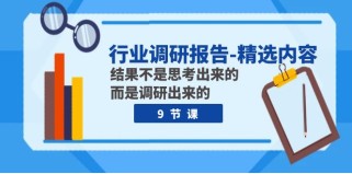 行业调研报告-精选内容：结果不是思考出来的 而是调研出来的（9节课）