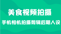 美食视频拍摄，手机相机拍摄剪辑后期人设（价值1280元）