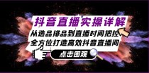 抖音直播实操详解：从选品排品到直播时间把控，全方位打造高效抖音直播间