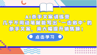 AI杀手文案训练营：几乎不用动笔就能写出“一击必中”的杀手文案，来大幅提升销售额！