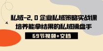 私域2.0企业私域策略实战课，培养能拿结果的私域操盘手 (69节视频+文档)