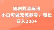 短剧截流玩法，小白可做无需养号，轻松日入200+