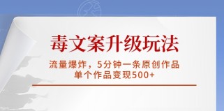 毒文案升级玩法，流量爆炸，5分钟一条原创作品，单个作品变现500+