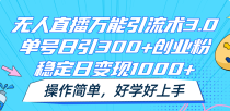 无人直播万能引流术3.0，单号日引300+创业粉，稳定日变现1000+，操作简单