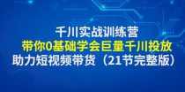 千川实战训练营：带你0基础学会巨量千川投放，助力短视频带货（5.4更新）