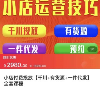 小店付费投放【千川+有资源+一件代发】全套课程，从0到千级跨步的全部流程