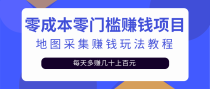 零成本零门槛赚钱项目，地图采集赚佣金，每天多赚几十上百元