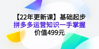 基础起步，拼多多运营知识一手掌握，2022年更新课（价值499元）