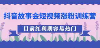 抖音故事会短视频涨粉训练营，多种变现建议，目前红利期比较容易热门