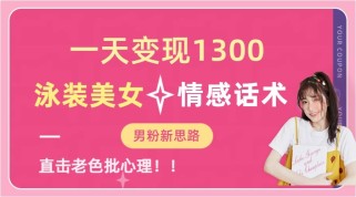 一天变现1300，泳装美女+情感话术，提供素材，无脑矩阵操作