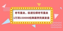 老号重启，极速拉爆老号重启1万到150000经典案例完美复盘（价值388元）