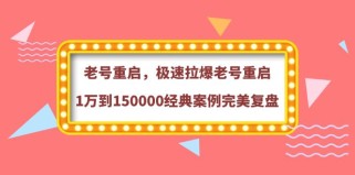 老号重启，极速拉爆老号重启1万到150000经典案例完美复盘（价值388元）