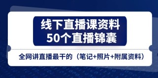 线下直播课资料、50个直播锦囊，全网讲直播最干的（笔记+照片+附属资料）