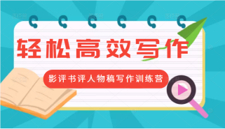 轻松高效写作变现：第17期影评书评人物稿写作训练营 价值799元