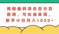 携程搬砖项目，百分百原创，可实操变现，新手小白月入1000+