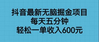 抖音最新无脑掘金项目，每天五分钟，轻松一单收入600元