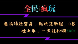 全民疯玩的毒液特效变身，新玩法教程，0基础上手，一天轻松赚500+