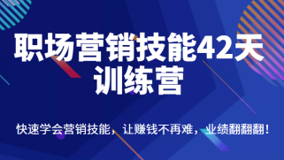 职场营销技能42天训练营，快速学会营销技能，让赚钱不再难，业绩翻翻翻