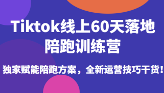 Tiktok线上60天落地陪跑训练营，独家赋能陪跑方案，全新运营技巧干货！