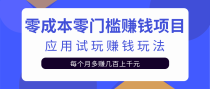 零成本零门槛赚钱项目，应用试玩赚钱玩法每月多赚几百上千元