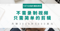 TIKTOK海外赚钱项目：不需录制视频，只需简单的剪辑，月赚3000到5000美元