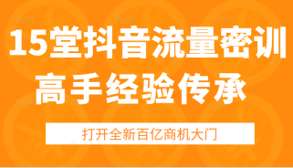 15堂抖音流量密训，高手经验传承，帮你打开一个全新的百亿商机的大门（无水印）