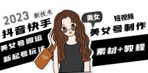 抖音快手短视频美女号制作 美女号搬运新起号玩法 新技术(素材+教程)