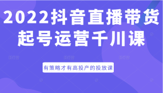 抖音直播带货起号运营千川课，有策略才有高投产的投放课