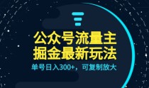 公众号流量主升级玩法，单号日入300+，可复制放大，全AI操作