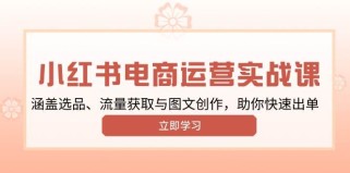 小红书变现运营实战课，涵盖选品、流量获取与图文创作，助你快速出单