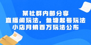 某群内部分享：直播间玩法，鱼塘起号玩法 爆款打造 小店月销百万玩法公布