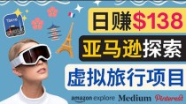 亚马逊探索新玩法,通过Amazon Explore亚马逊探索赚钱的多种方法，日赚138美元