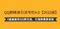 QQ群精准引流专栏4.0【2022版】，0基础教你QQ群引流，打造群霸屏系统