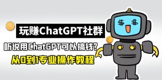 玩赚ChatGPT社群：听说ChatGPT可以用来搞钱？从0到1保姆级教程