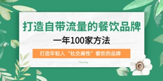 打造自带流量的餐饮品牌：一年100家方法 打造年轻人“社交属性”餐饮的品牌