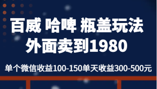 百威哈啤 瓶盖玩法外面卖到1980，单个微信收益100-150单天收益300-500元