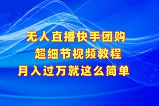 无人直播快手团购超细节视频教程，赢在细节月入过万真不是梦！