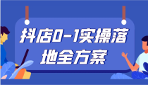 抖店0-1实操落地全方案，从0开始实操运营，解决售前、售中、售后各种疑难问题