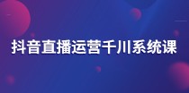 抖音直播运营千川系统课：直播运营规划、起号、主播培养、千川投放等