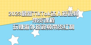 最新TikTok·达人短视频带货课程，玩赚海外短视频带货·红利