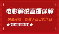 电影解说直播详解，学完可以快速完成一部可以变现的作品（实操精细教程）