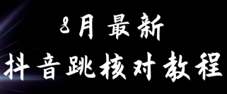 8月最新抖音跳核对教程，号称百分之百过，需要自测