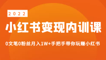 《2022小红书变现》内训课程：0文笔0粉丝月入1W+手把手带你玩赚小红书