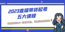 直播带货起号五大课程，掌握带货5大-起号方法，掌握起新号逻辑