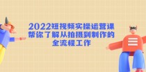 短视频实操运营课：帮你了解从拍摄到制作的全流程工作