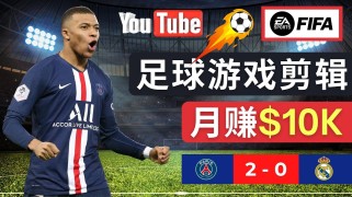 通过FIFA 23游戏赚钱的方法，编辑足球类Youtube视频，轻松月赚过万美元