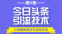 今日头条引流技术第9期，打造爆款稳定引流 百万阅读玩法，收入每月轻松过