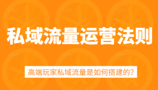 私域流量运营法则，5课时学会高端玩家私域流量搭建方法 