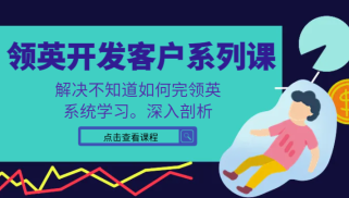 领英开发客户系列课，课程精讲解决不知道如何完领英，系统学习，深入剖析